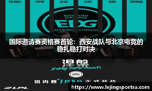 国际邀请赛资格赛首轮:西安战队与北京电竞的稳扎稳打对决