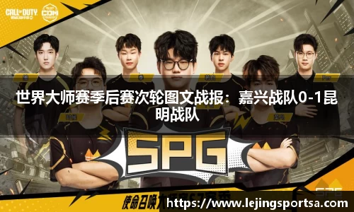 世界大师赛季后赛次轮图文战报:嘉兴战队0-1昆明战队